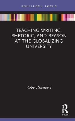 Teaching Writing, Rhetoric, and Reason at the Globalizing University - Robert Samuels