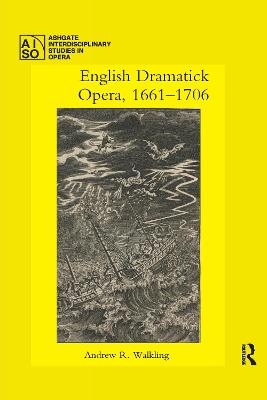 English Dramatick Opera, 1661–1706 - Andrew R. Walkling