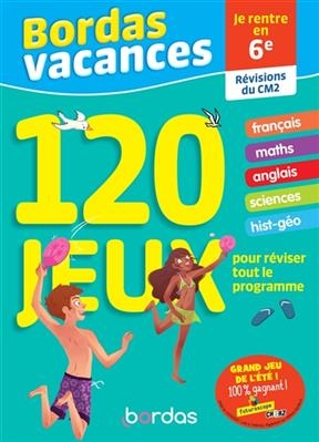 Bordas vacances, 120 jeux pour réviser tout le programme : je rentre en 6e : révisions du CM2