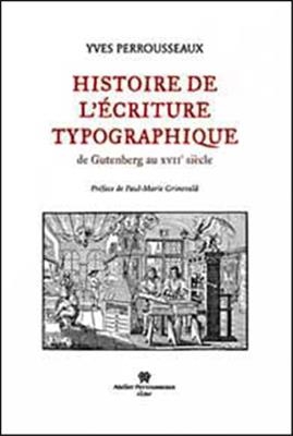 HISTOIRE DE L ECRITURE TYPOGRAPHIQUE -  Perrousseaux Yves