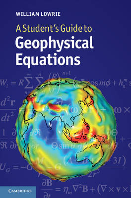 Student's Guide to Geophysical Equations -  William Lowrie