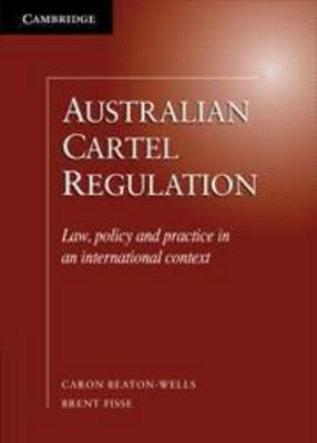 Australian Cartel Regulation -  Caron (University of Melbourne) Beaton-Wells,  Brent (University of Sydney) Fisse