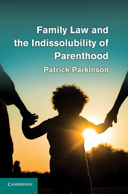 Family Law and the Indissolubility of Parenthood -  Patrick Parkinson