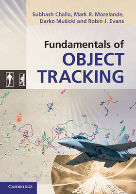 Fundamentals of Object Tracking -  Subhash Challa,  Robin J. Evans,  Mark R. Morelande,  Darko Musicki