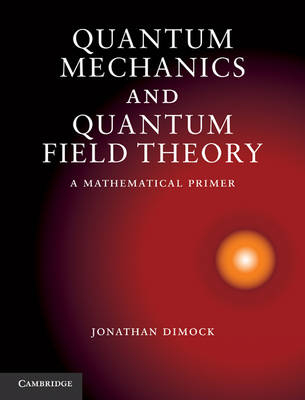 Quantum Mechanics and Quantum Field Theory -  Jonathan Dimock