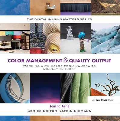 Color Management & Quality Output: Working with Color from Camera to Display to Print - Tom Ashe