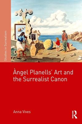 ?�ngel Planells'Art and the Surrealist Canon - Anna Vives