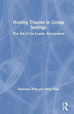 Healing Trauma in Group Settings - Stephanie Wise, Emily Nash