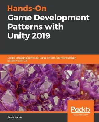 Hands-On Game Development Patterns with Unity 2019 - David Baron