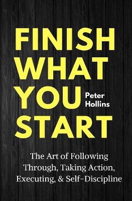 Finish What You Start -  Peter Hollins