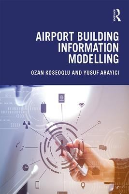 Airport Building Information Modelling - Ozan Koseoglu, Yusuf Arayici