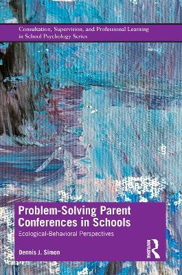 Problem-Solving Parent Conferences in Schools - Dennis J. Simon