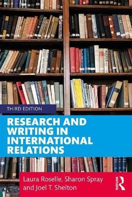 Research and Writing in International Relations - Laura Roselle, Joel T. Shelton, Sharon Spray