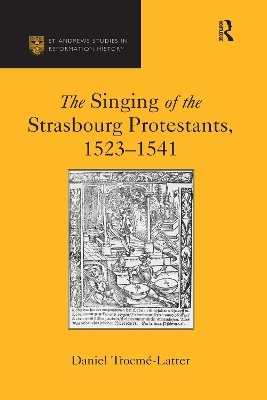 The Singing of the Strasbourg Protestants, 1523-1541 - Daniel Trocme-Latter