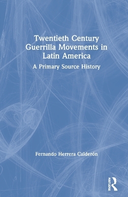 Twentieth Century Guerrilla Movements in Latin America - Fernando Herrera Calderón