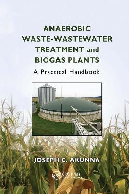 Anaerobic Waste-Wastewater Treatment and Biogas Plants - Joseph Chukwuemeka Akunna