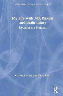 My Life with MS, Bipolar and Brain Injury - Charlie Bacchus, Marie Beau