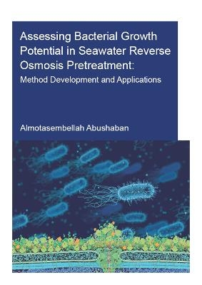 Assessing Bacterial Growth Potential in Seawater Reverse Osmosis Pretreatment - Almotasembellah Abushaban