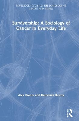 Survivorship: A Sociology of Cancer in Everyday Life - Alex Broom, Katherine Kenny