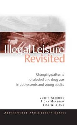 Illegal Leisure Revisited - UK) Aldridge Judith (University of Manchester,  Fiona Measham,  Lisa Williams