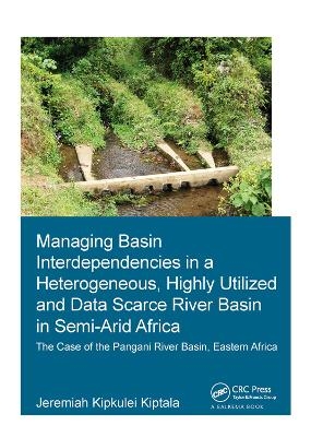 Managing Basin Interdependencies in a Heterogeneous, Highly Utilized and Data Scarce River Basin in Semi-Arid Africa - Jeremiah Kipkulei Kiptala