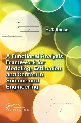 A Functional Analysis Framework for Modeling, Estimation and Control in Science and Engineering - H.T. Banks