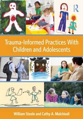 Trauma-Informed Practices With Children and Adolescents -  Cathy A. Malchiodi,  William Steele