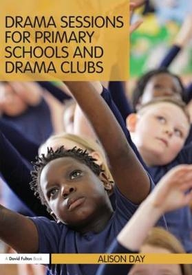 Drama Sessions for Primary Schools and Drama Clubs -  Alison Day