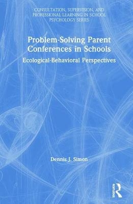 Problem-Solving Parent Conferences in Schools - Dennis J. Simon