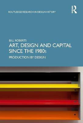 Art, Design and Capital since the 1980s - Bill Roberts