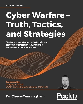 Cyber Warfare – Truth, Tactics, and Strategies - Dr. Chase Cunningham