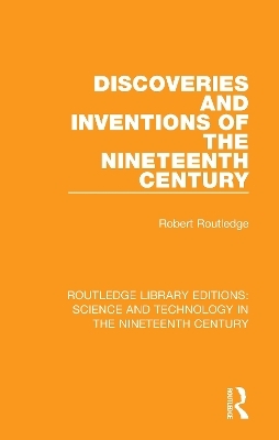 Discoveries and Inventions of the Nineteenth Century - Robert Routledge