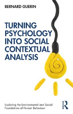 Turning Psychology into Social Contextual Analysis - Bernard Guerin