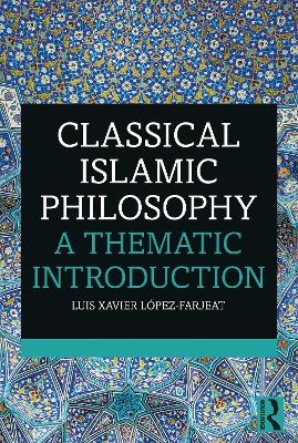 Classical Islamic Philosophy - Luis Xavier López-Farjeat