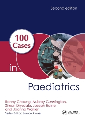 100 Cases in Paediatrics - Ronny Cheung, Aubrey Cunnington, Simon Drysdale, Joseph Raine, Joanna Walker