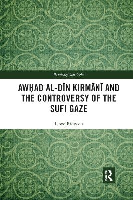 Awhad al-Dīn Kirmānī and the Controversy of the Sufi Gaze - Lloyd Ridgeon