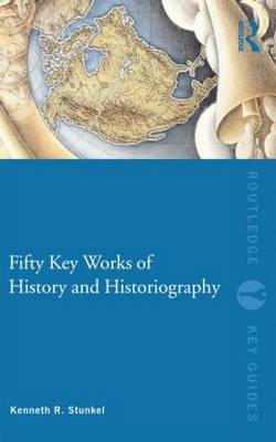 Fifty Key Works of History and Historiography - USA) Stunkel Kenneth (Monmouth University