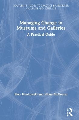 Managing Change in Museums and Galleries - Piotr Bienkowski, Hilary McGowan