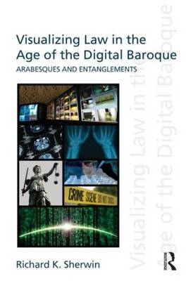 Visualizing Law in the Age of the Digital Baroque -  Richard K Sherwin