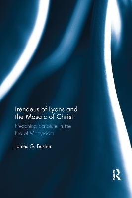 Irenaeus of Lyons and the Mosaic of Christ - James G. Bushur