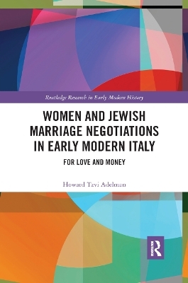 Women and Jewish Marriage Negotiations in Early Modern Italy - Howard Tzvi Adelman