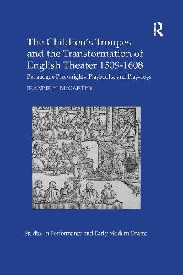 The Children's Troupes and the Transformation of English Theater 1509-1608 - Jeanne McCarthy