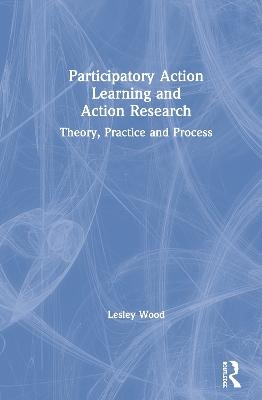 Participatory Action Learning and Action Research - Lesley Wood