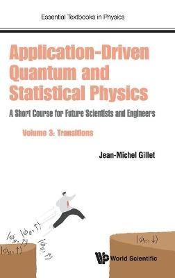 Application-driven Quantum And Statistical Physics: A Short Course For Future Scientists And Engineers - Volume 3: Transitions - Jean-michel Gillet