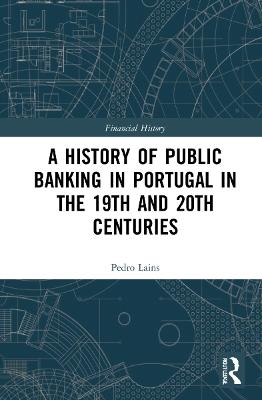 A History of Public Banking in Portugal in the 19th and 20th Centuries - Pedro Lains