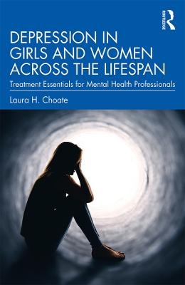 Depression in Girls and Women Across the Lifespan - Laura H. Choate