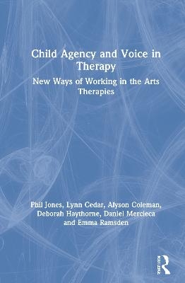 Child Agency and Voice in Therapy - Phil Jones, Lynn Cedar, Alyson Coleman, Deborah Haythorne, Daniel Mercieca