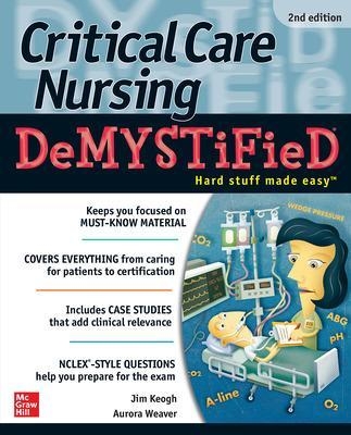 Critical Care Nursing DeMYSTiFieD, Second Edition - Jim Keogh, Aurora Weaver