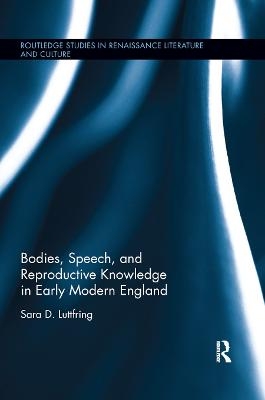 Bodies, Speech, and Reproductive Knowledge in Early Modern England - Sara D. Luttfring