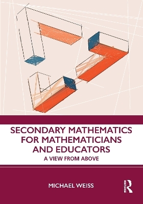 Secondary Mathematics for Mathematicians and Educators - Michael Weiss